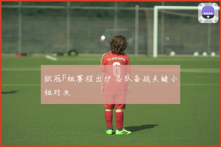 欧冠F组赛程出炉 各队备战关键小组对决