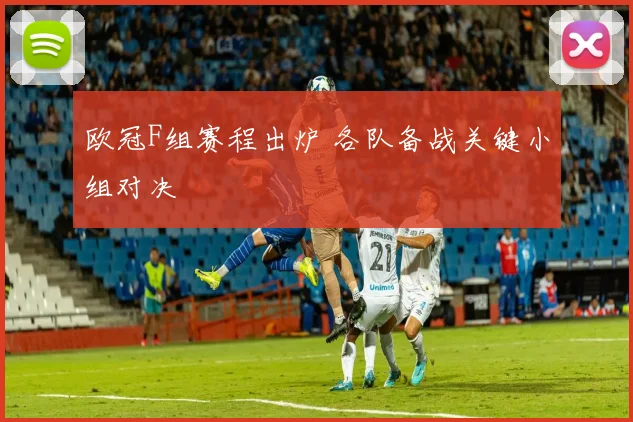 欧冠F组赛程出炉 各队备战关键小组对决