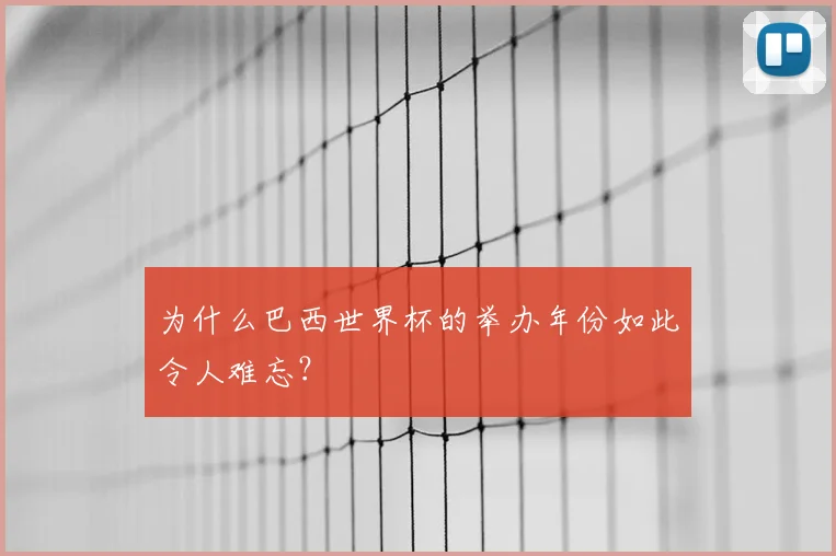 为什么巴西世界杯的举办年份如此令人难忘?