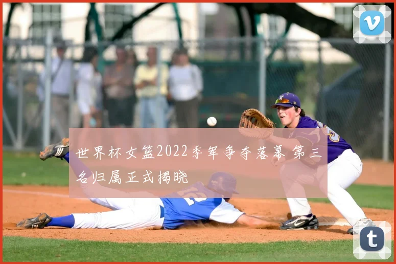 世界杯女篮2022季军争夺落幕 第三名归属正式揭晓