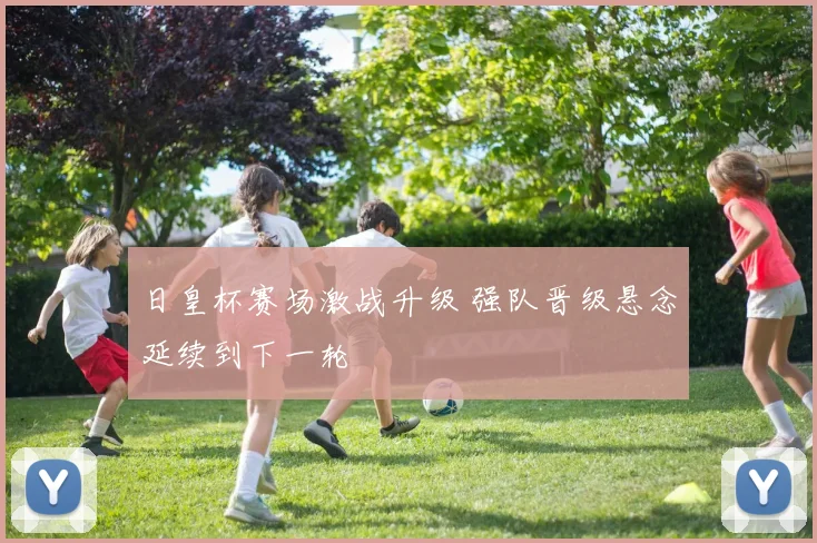 日皇杯赛场激战升级 强队晋级悬念延续到下一轮