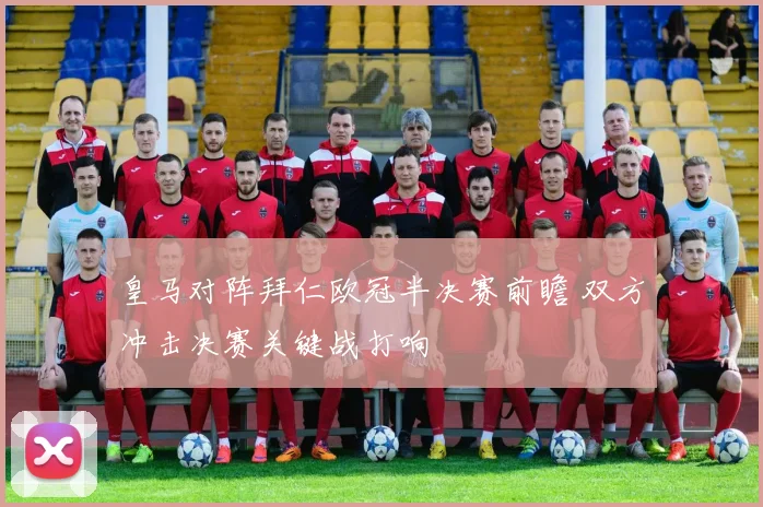 皇马对阵拜仁欧冠半决赛前瞻 双方冲击决赛关键战打响