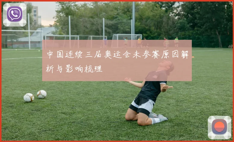 中国连续三届奥运会未参赛原因解析与影响梳理