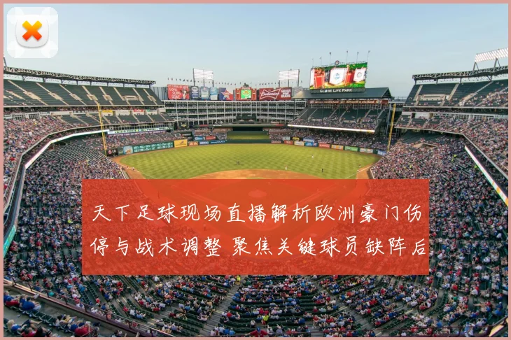 天下足球现场直播解析欧洲豪门伤停与战术调整 聚焦关键球员缺阵后的比赛影响