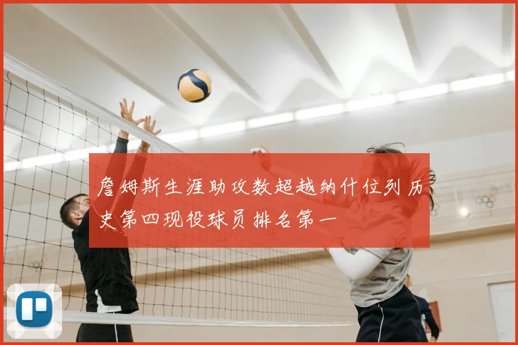 詹姆斯生涯助攻数超越纳什位列历史第四现役球员排名第一